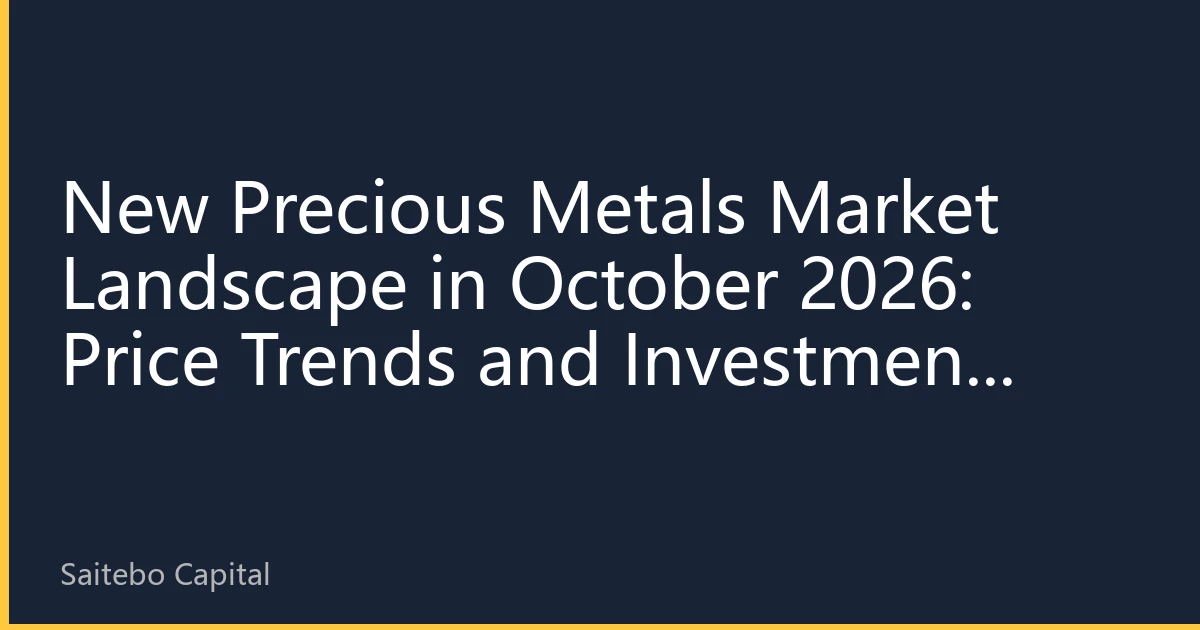 New Precious Metals Market Landscape in October 2026: Price Trends and Investment Strategies Driven by Multiple Factors