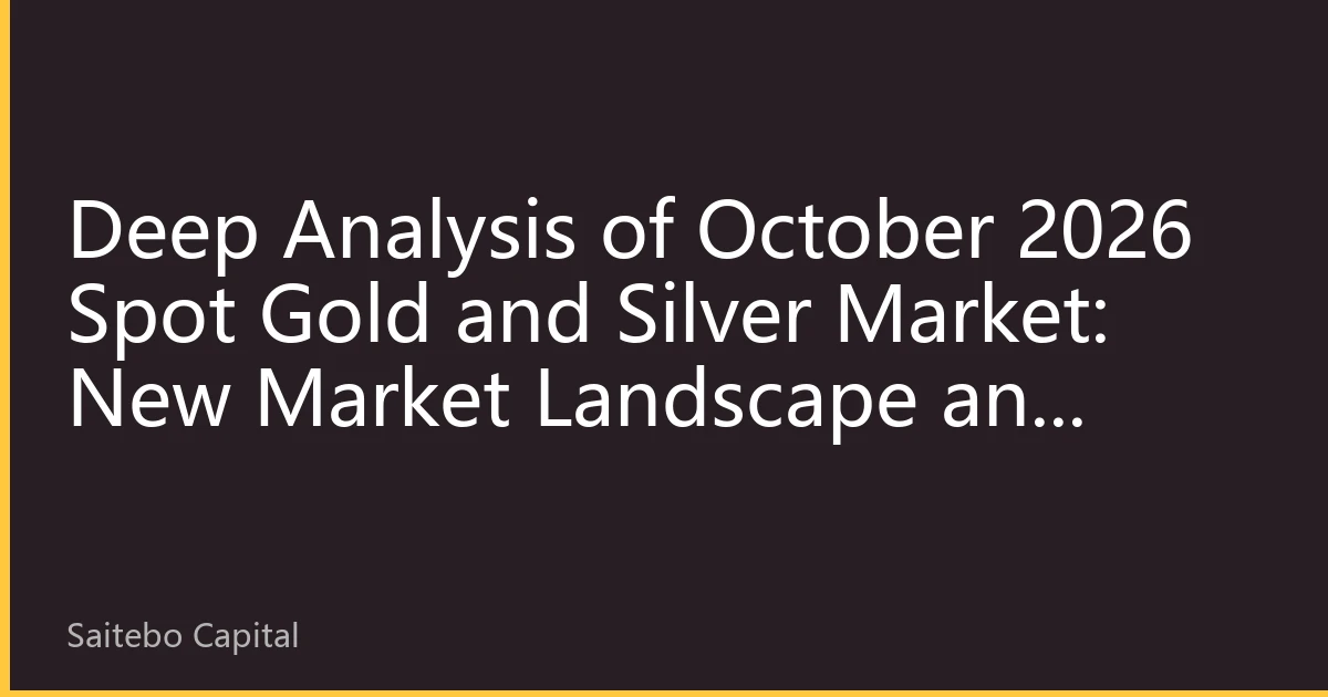Deep Analysis of October 2026 Spot Gold and Silver Market: New Market Landscape and Investment Strategies Driven by Multiple Factors